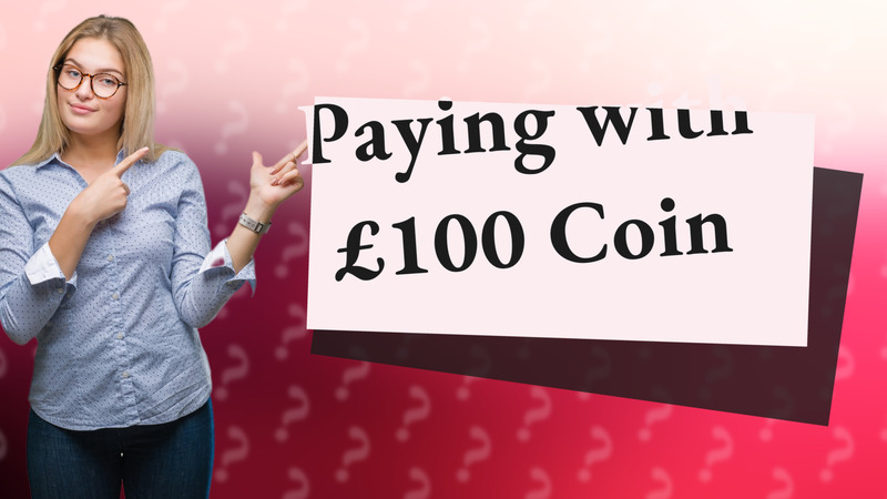 Paying with £100 Coin