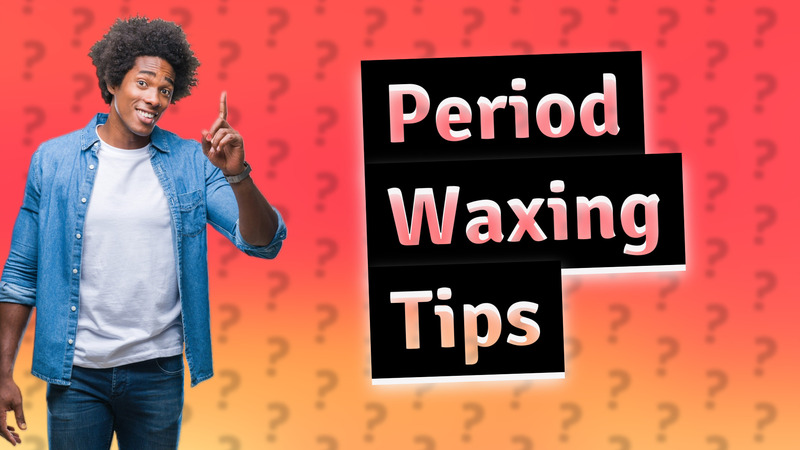 Period Waxing Tips
