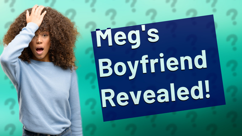 Meg's Boyfriend Revealed!