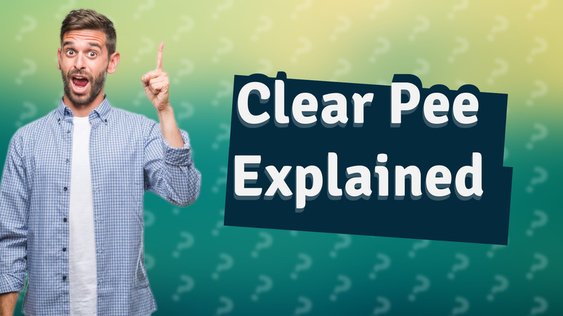 Clear Pee Explained