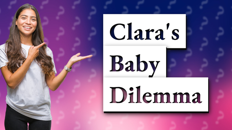 Clara's Baby Dilemma