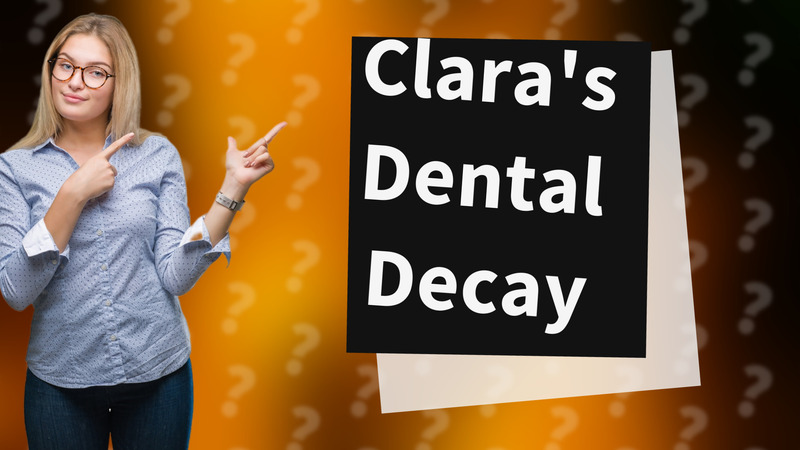 Clara's Dental Decay