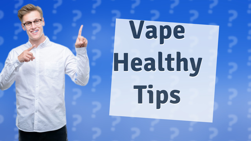 Vape Healthy Tips