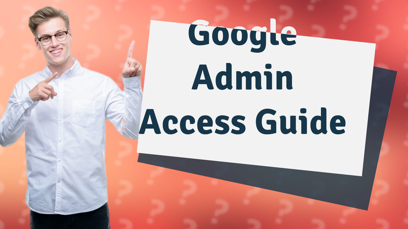 Google Admin Access Guide