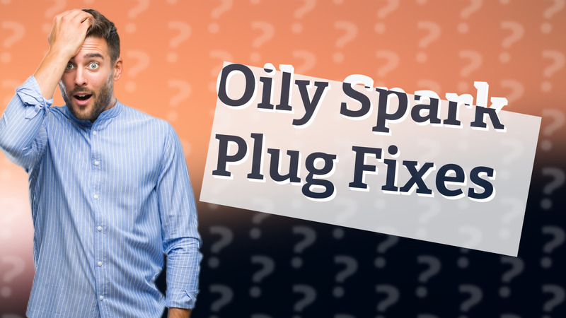 Oily Spark Plug Fixes