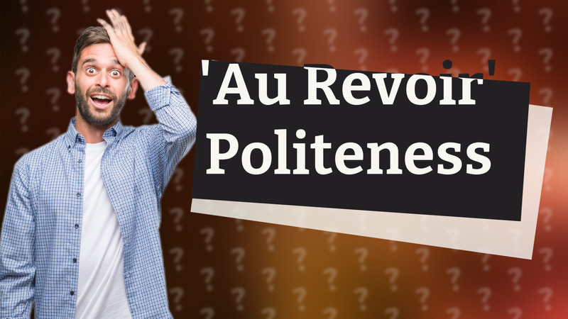 'Au Revoir' Politeness