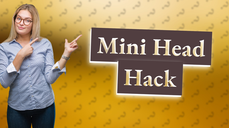 Mini Head Hack