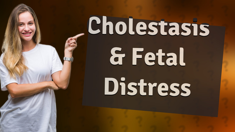 Cholestasis & Fetal Distress
