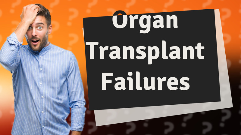 Organ Transplant Failures