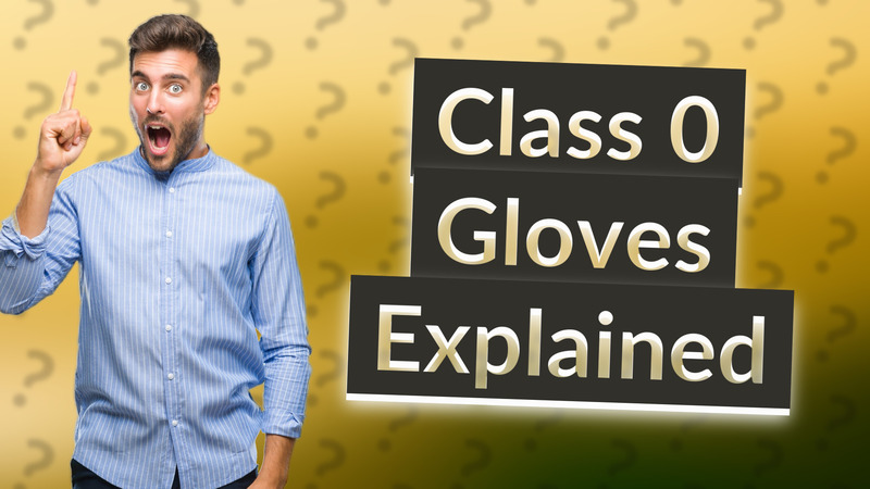 Class 0 Gloves Explained