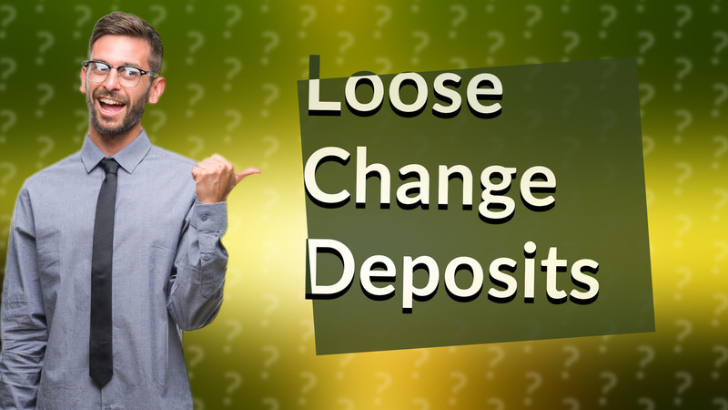Loose Change Deposits