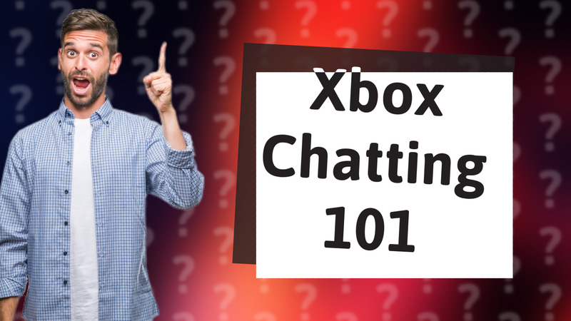 Xbox Chatting 101