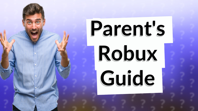 Parent's Robux Guide