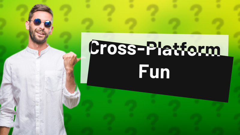 Cross-Platform Fun
