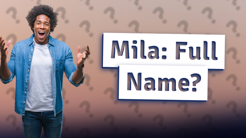Mila: Full Name?