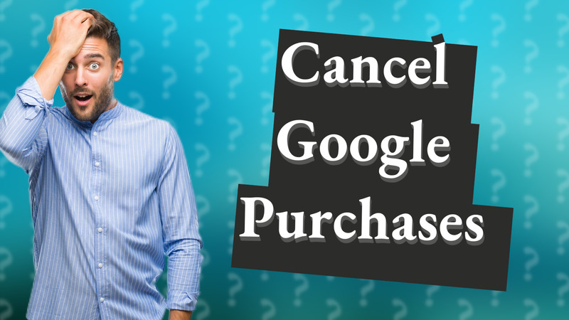 Cancel Google Purchases