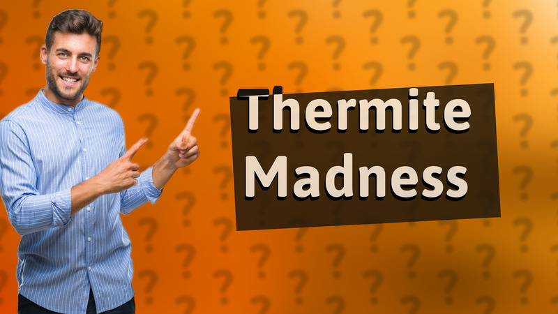 Thermite Madness