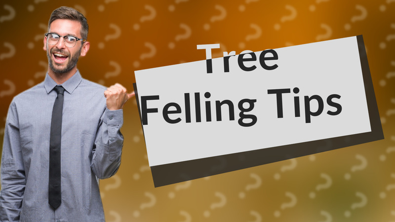 Tree Felling Tips