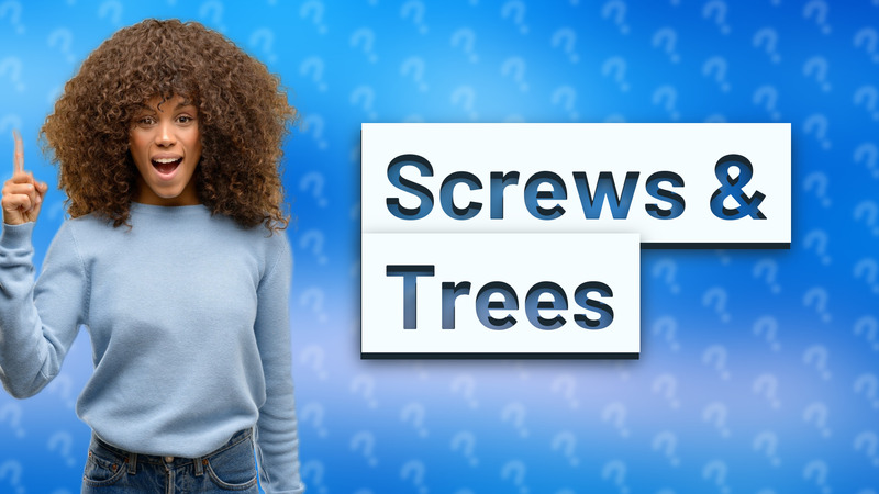 Screws & Trees