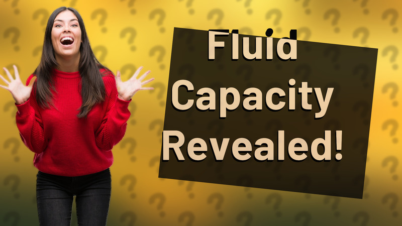 Fluid Capacity Revealed!