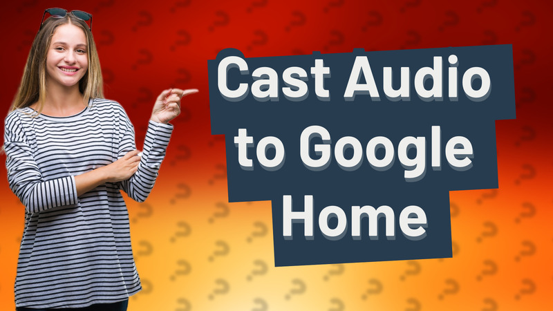 Cast Audio to Google Home