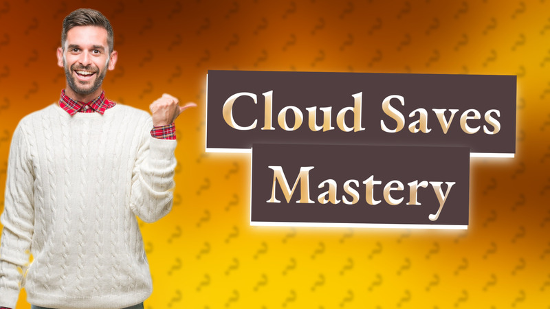 Cloud Saves Mastery