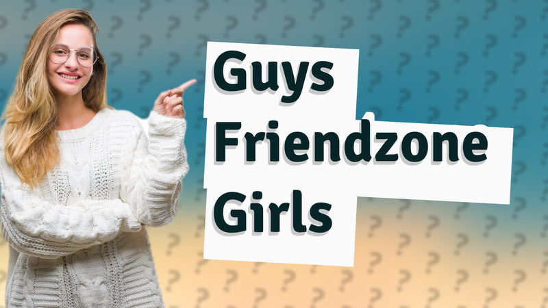 Guys Friendzone Girls