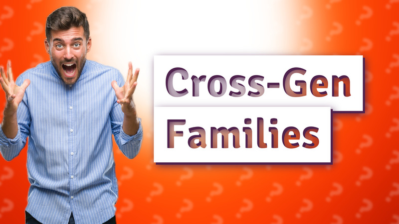 Cross-Gen Families
