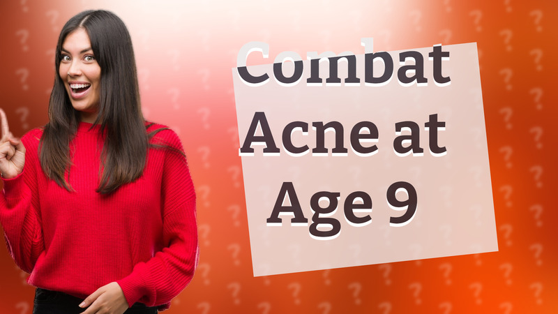Combat Acne at Age 9