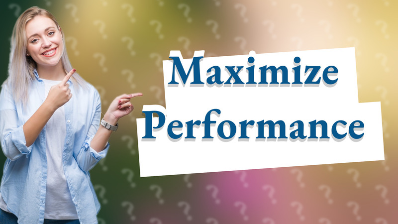Maximize Performance