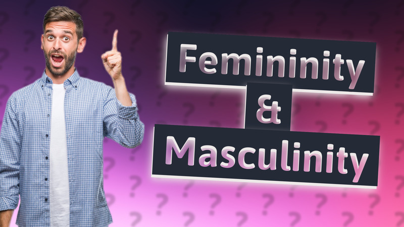 Femininity & Masculinity