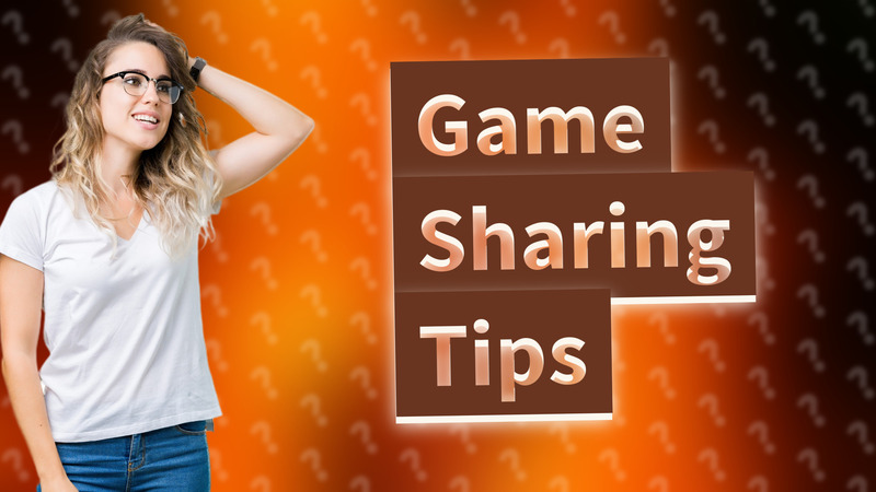 Game Sharing Tips