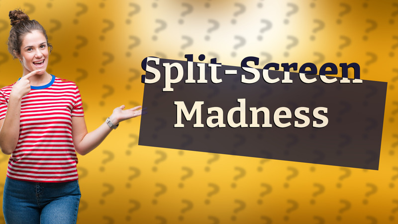 Split-Screen Madness