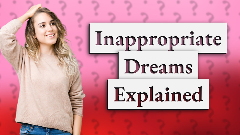 Inappropriate Dreams Explained