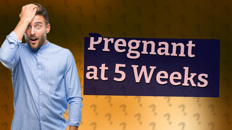 Pregnant at 5 Weeks