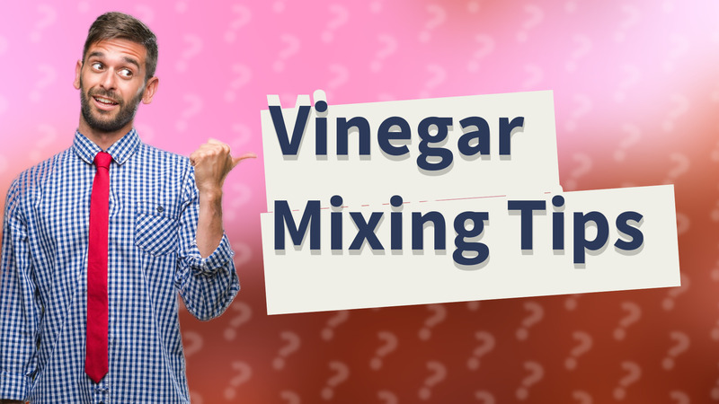 Vinegar Mixing Tips