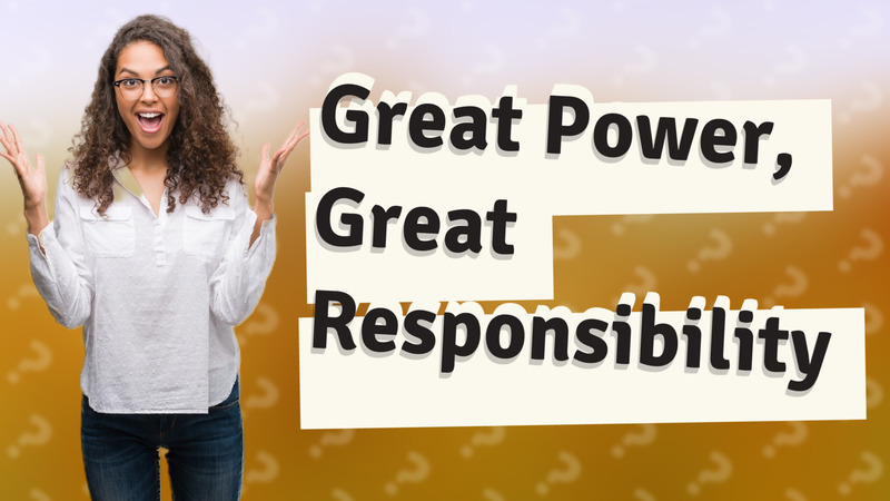 Great Power, Great Responsibility