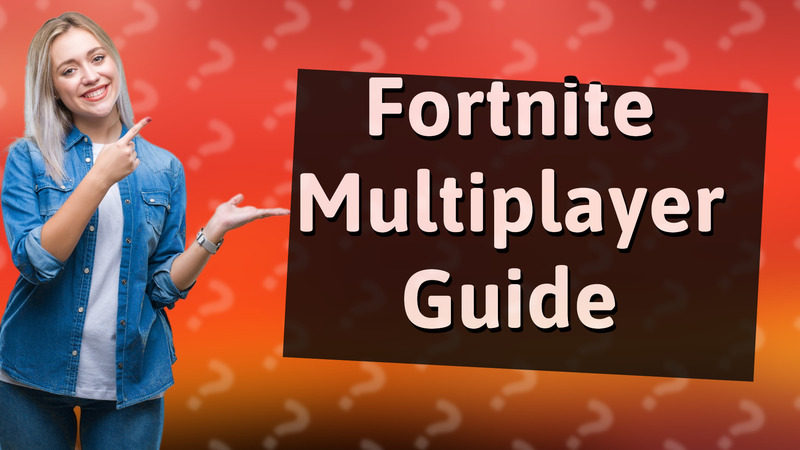 Fortnite Multiplayer Guide