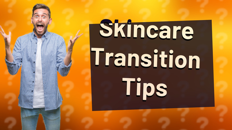 Skincare Transition Tips