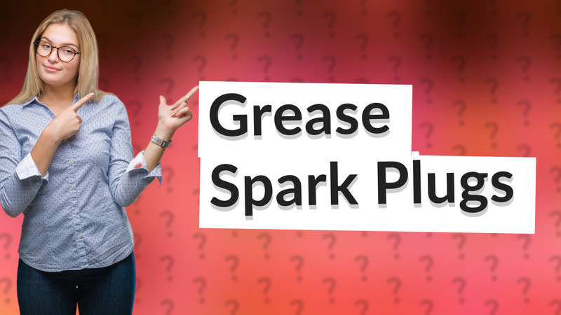 Grease Spark Plugs