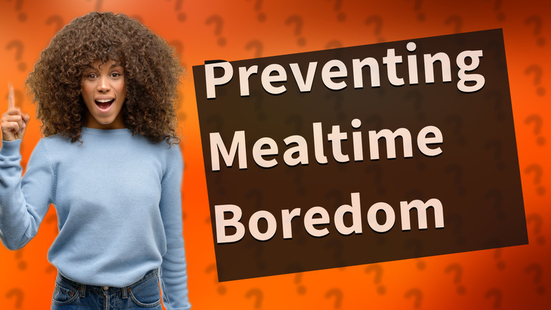 Preventing Mealtime Boredom