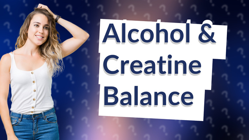 Alcohol & Creatine Balance