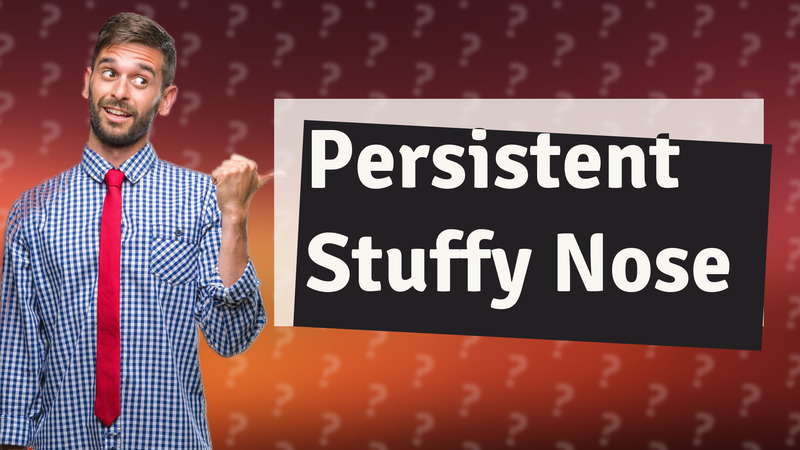 Persistent Stuffy Nose