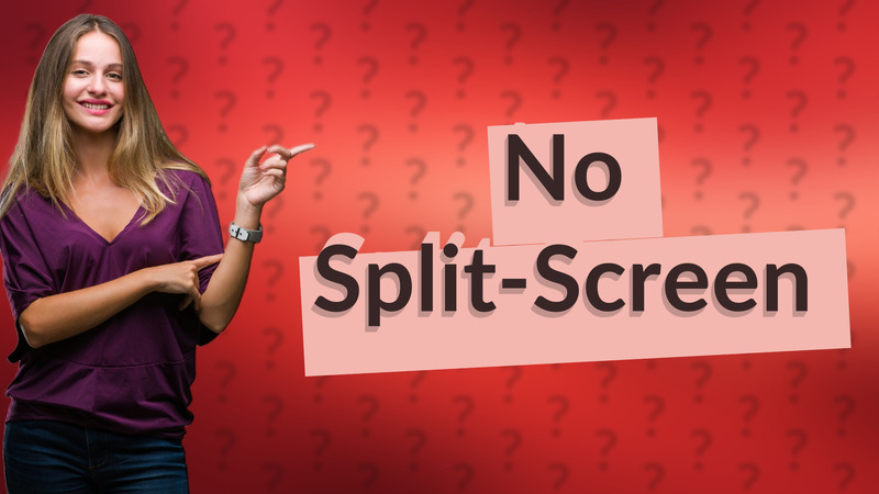 No Split-Screen