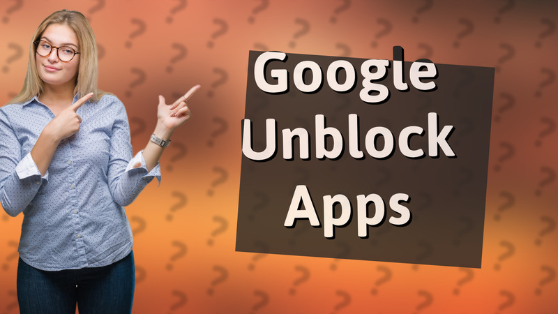 Google Unblock Apps
