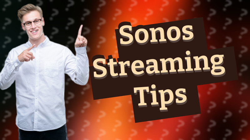 Sonos Streaming Tips