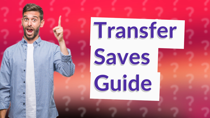 Transfer Saves Guide