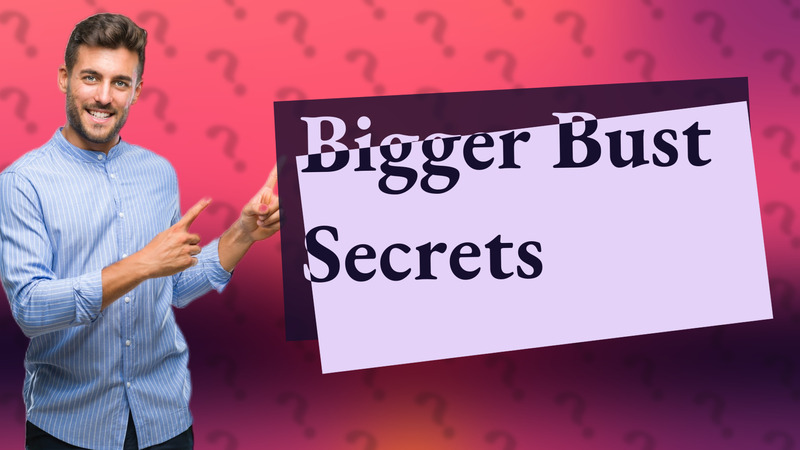 Bigger Bust Secrets