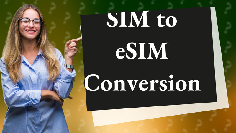 SIM to eSIM Conversion