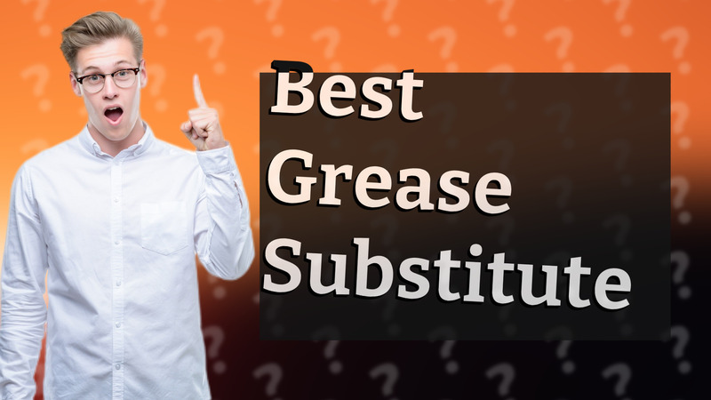 Best Grease Substitute